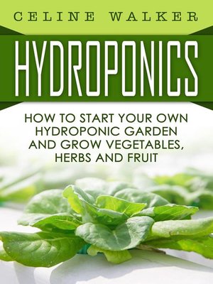 cover image of Hydroponics How to Start Your Own Hydroponic Garden and Grow Vegetables, Herbs and Fruit